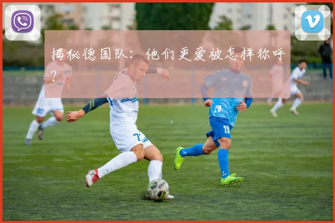 揭秘德国队:他们更爱被怎样称呼?