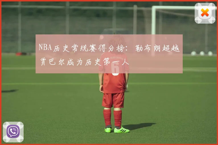 NBA历史常规赛得分榜:勒布朗超越贾巴尔成为历史第一人