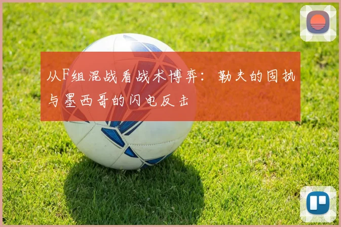 从F组混战看战术博弈：勒夫的固执与墨西哥的闪电反击