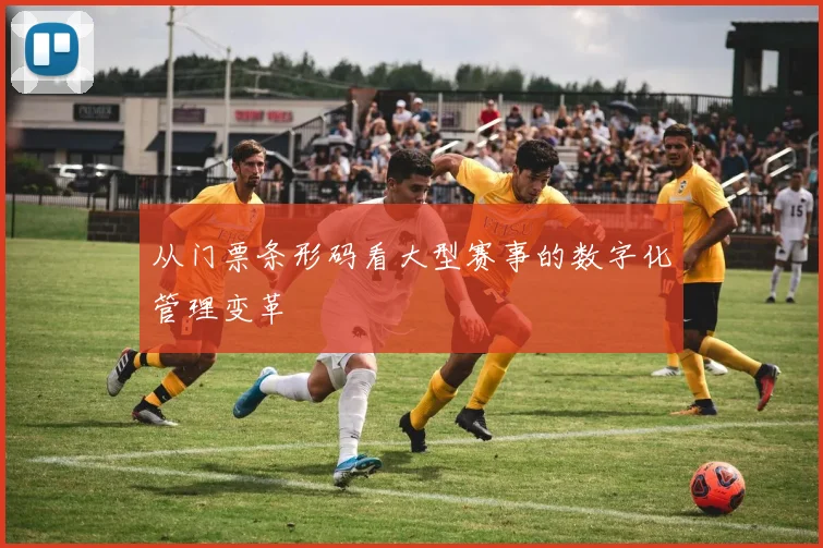 从门票条形码看大型赛事的数字化管理变革