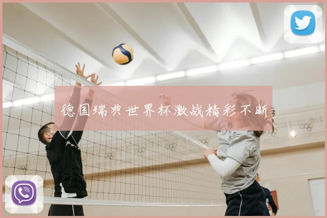 德国瑞典世界杯激战精彩不断