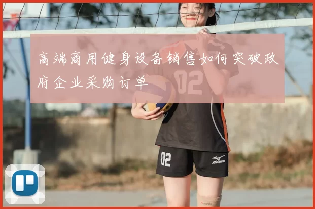 高端商用健身设备销售如何突破政府企业采购订单