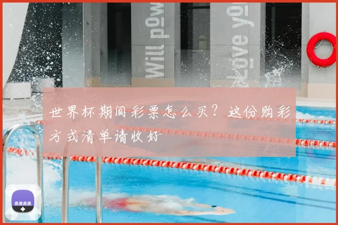 世界杯期间彩票怎么买?这份购彩方式清单请收好