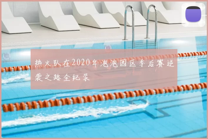 热火队在2020年泡泡园区季后赛逆袭之路全纪录