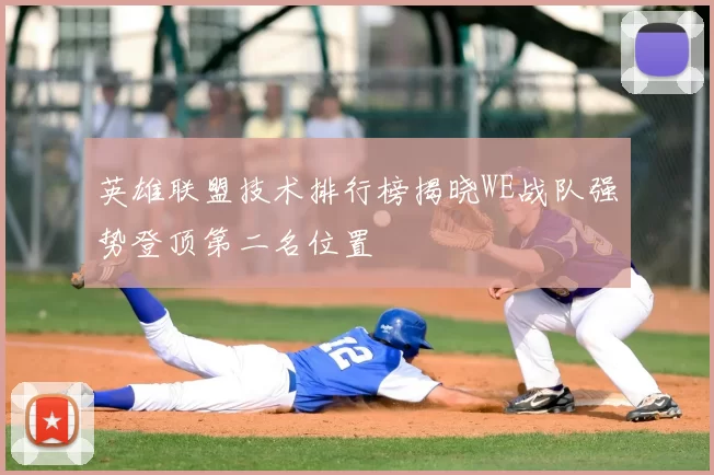英雄联盟技术排行榜揭晓WE战队强势登顶第二名位置