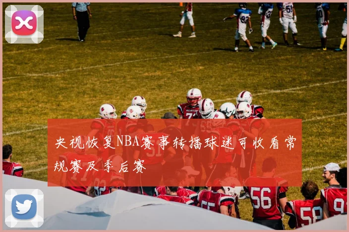 央视恢复NBA赛事转播球迷可收看常规赛及季后赛