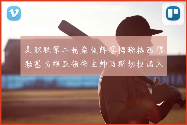 美职联第二轮最佳阵容揭晓梅西穆勒塞戈维亚领衔主帅马斯切拉诺入选