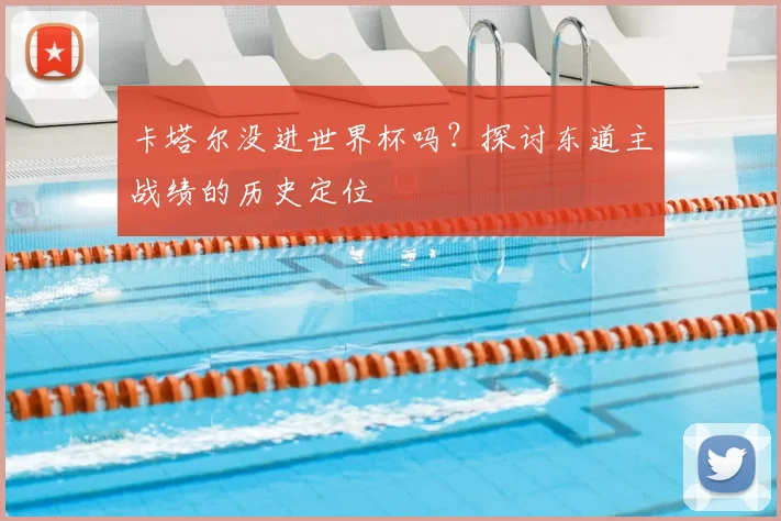卡塔尔没进世界杯吗？探讨东道主战绩的历史定位