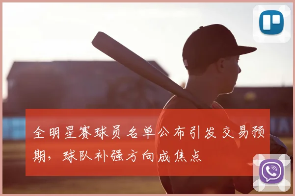全明星赛球员名单公布引发交易预期,球队补强方向成焦点
