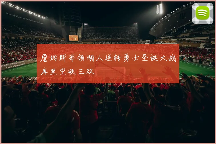 詹姆斯率领湖人逆转勇士圣诞大战库里空砍三双