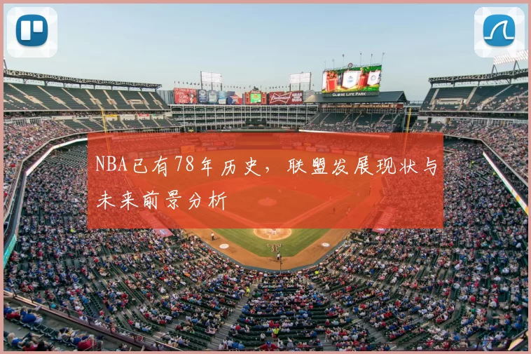 NBA已有78年历史，联盟发展现状与未来前景分析