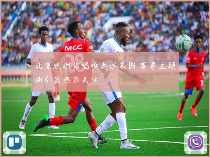 北京欢迎你唱响奥运氛围 赛事主题曲引发热烈关注