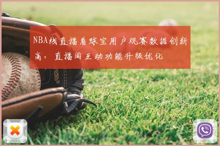 NBA线直播看球宝用户观赛数据创新高,直播间互动功能升级优化