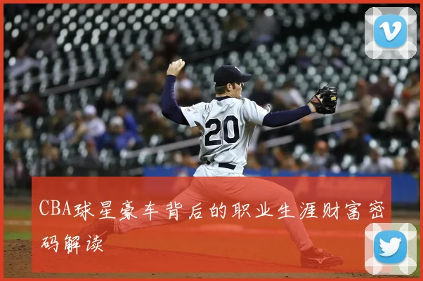 CBA球星豪车背后的职业生涯财富密码解读