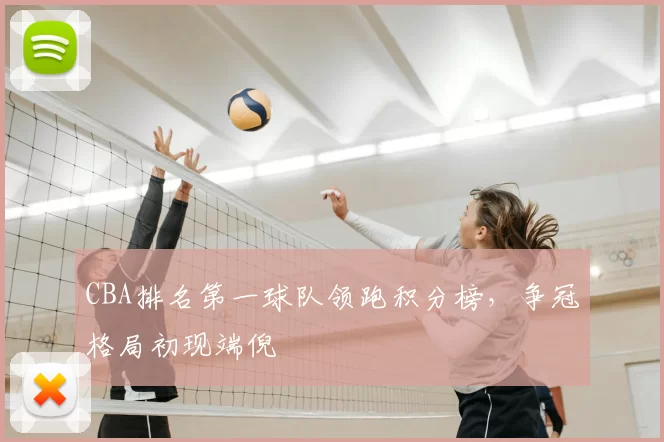 CBA排名第一球队领跑积分榜,争冠格局初现端倪