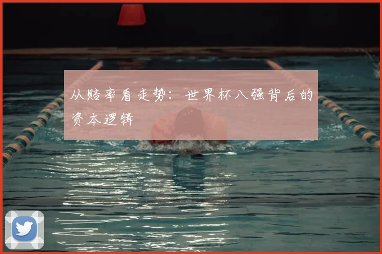 从赔率看走势：世界杯八强背后的资本逻辑