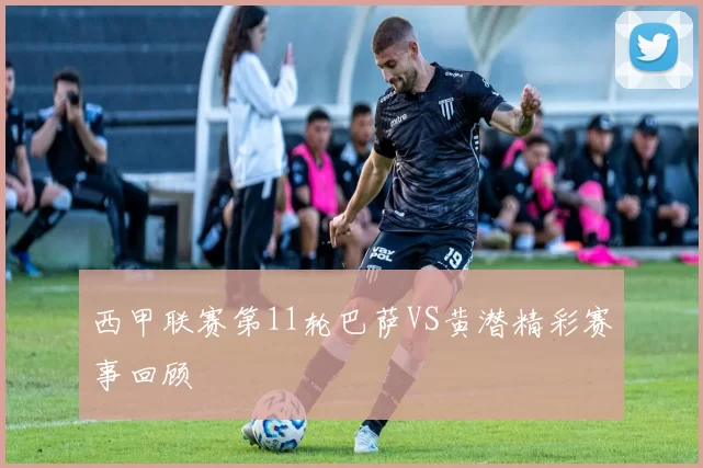 西甲联赛第11轮巴萨VS黄潜精彩赛事回顾