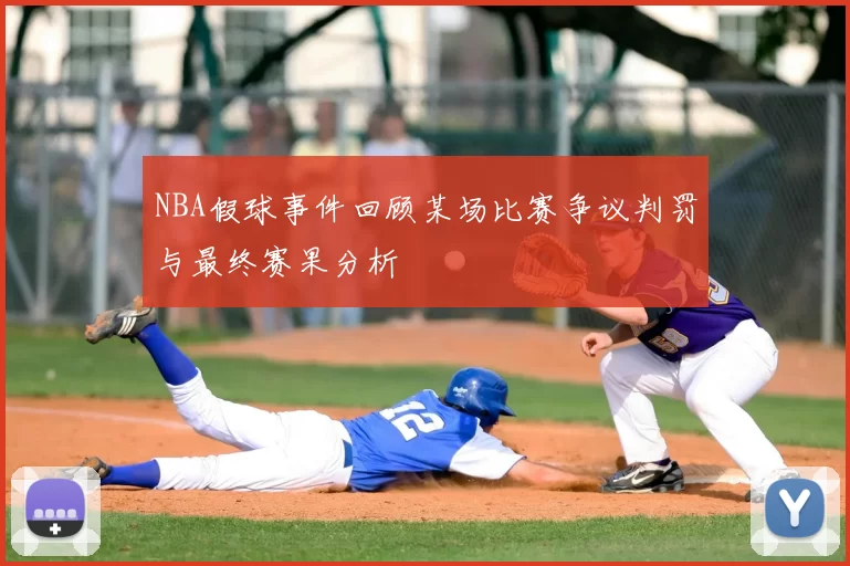 NBA假球事件回顾某场比赛争议判罚与最终赛果分析